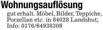 Wohnungsauflösunggut erhalt. Möbel, Bilder, Teppiche, Porzellan etc. in 84028 Landshut;Info: ***