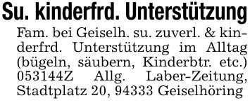 Su. kinderfrd. UnterstützungFam. bei Geiselh. su. zuverl. & kinderfrd. Unterstützung im Alltag (bügeln, säubern, Kinderbtr. etc.) ***Z Allg. Laber-Zeitung, Stadtplatz 20, 94333 Geiselhöring