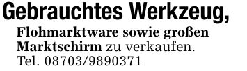 Gebrauchtes Werkzeug,Flohmarktware sowie großenMarktschirm zu verkaufen.Tel. ***