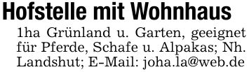 Hofstelle mit Wohnhaus1ha Grünland u. Garten, geeignet für Pferde, Schafe u. Alpakas; Nh. Landshut; E-Mail: joha.la@web.de