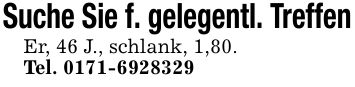 Suche Sie f. gelegentl. TreffenEr, 46 J., schlank, 1,80.Tel. ***