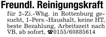 Freundl. Reinigungskraftfür 2-Zi.-Whg. in Rottenburg gesucht, 1-Pers.-Haushalt, keine HT, beste Bezahlung, Arbeitszeit nach VB, ab sofort, _***