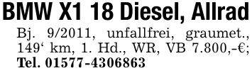 BMW X1 18 Diesel, AllradBj. 9/2011, unfallfrei, graumet., 149' km, 1. Hd., WR, VB 7.800,-€; Tel. ***