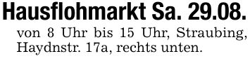 Hausflohmarkt Sa. 29.08.von 8 Uhr bis 15 Uhr, Straubing, Haydnstr. 17a, rechts unten.
