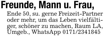 Freunde, Mann u. Frau, Ende 50, su. gerne Freizeit-Partner oder mehr, um das Leben vielfältiger, schöner zu machen, Raum LA, Umgeb., WhatsApp ***