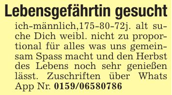 Lebensgefährtin gesucht ich-männlich,***j. alt suche Dich weibl. nicht zu proportional für alles was uns gemeinsam Spass macht und den Herbst des Lebens noch sehr genießen lässt. Zuschriften über Whats App Nr. ***