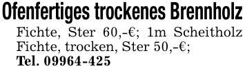 Ofenfertiges trockenes BrennholzFichte, Ster 60,-€; 1m Scheitholz Fichte, trocken, Ster 50,-€;Tel. ***