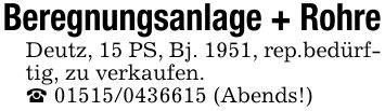 Beregnungsanlage + RohreDeutz, 15 PS, Bj. 1951, rep.bedürftig, zu verkaufen._ *** (Abends!)