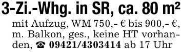 3-Zi.-Whg. in SR, ca. 80 m²mit Aufzug, WM 750,- € bis 900,- €, m. Balkon, ges., keine HT vorhanden, _ *** ab 17 Uhr