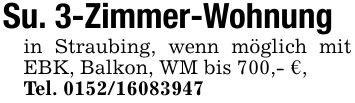 Su. 3-Zimmer-Wohnung in Straubing, wenn möglich mit EBK, Balkon, WM bis 700,- €,Tel. ***