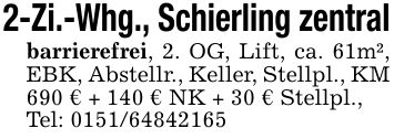 2-Zi.-Whg., Schierling zentralbarrierefrei, 2. OG, Lift, ca. 61m², EBK, Abstellr., Keller, Stellpl., KM 690 € + 140 € NK + 30 € Stellpl.,Tel: ***
