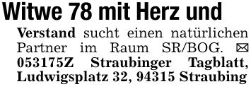 Witwe 78 mit Herz undVerstand sucht einen natürlichen Partner im Raum SR/BOG. _ ***Z Straubinger Tagblatt, Ludwigsplatz 32, 94315 Straubing