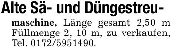 Alte Sä- und Düngestreu-maschine, Länge gesamt 2,50 m Füllmenge 2, 10 m, zu verkaufen, Tel. ***.