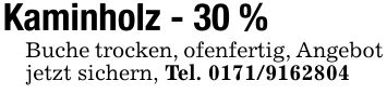 Kaminholz - 30 % Buche trocken, ofenfertig, Angebot jetzt sichern, Tel. ***