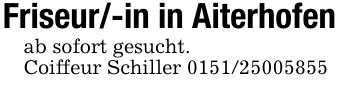 Friseur/-in in Aiterhofenab sofort gesucht.Coiffeur Schiller ***