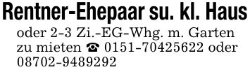 Rentner-Ehepaar su. kl. Haus oder 2-3 Zi.-EG-Whg. m. Garten zu mieten _ *** oder ***
