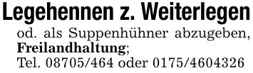 Legehennen z. Weiterlegenod. als Suppenhühner abzugeben, Freilandhaltung;Tel. *** oder ***