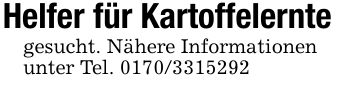 Helfer für Kartoffelernte gesucht. Nähere Informationenunter Tel. ***