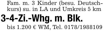 Fam. m. 3 Kinder (besu. Deutschkurs) su. in LA und Umkreis 5 km3-4-Zi.-Whg. m. Blk.bis 1.200 € WM, Tel. ***