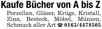 Kaufe Bücher von A bis ZPorzellan, Gläser, Krüge, Kristall, Zinn, Besteck, Möbel, Münzen, Schmuck aller Art _ ***