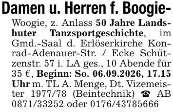 Damen u. Herren f. Boogie- Woogie, z. Anlass 50 Jahre Landshuter Tanzsportgeschichte, im Gmd.-Saal d. Erlöserkirche Konrad-Adenauer-Str. / Ecke Schützenstr. 57 i. LA ges., 10 Abende für 35 €, Beginn: So. 06.09.2026, 17.15 Uhr m. TL A. Menge, Dt. Vizemeister *** (Beintechnik) _ AB *** oder ***