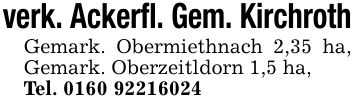 verk. Ackerfl. Gem. KirchrothGemark. Obermiethnach 2,35 ha, Gemark. Oberzeitldorn 1,5 ha,Tel. ***