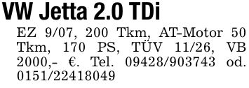 VW Jetta 2.0 TDiEZ 9/07, 200 Tkm, AT-Motor 50 Tkm, 170 PS, TÜV 11/26, VB 2000,- €. Tel. *** od. ***