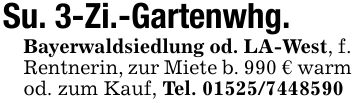 Su. 3-Zi.-Gartenwhg.Bayerwaldsiedlung od. LA-West, f. Rentnerin, zur Miete b. 990 € warm od. zum Kauf, Tel. ***