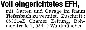 Voll eingerichtetes EFH,mit Garten und Garage im Raum Tiefenbach zu vermiet., Zuschrift.: ***Z Chamer Zeitung, Böhmerstraße 1, 93449 Waldmünchen