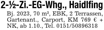 2-1/2-Zi.-EG-Whg., HaidlfingBj. 2023, 70 m², EBK, 2 Terrassen, Gartenant., Carport, KM 769 € + NK, ab 1.10., Tel. ***