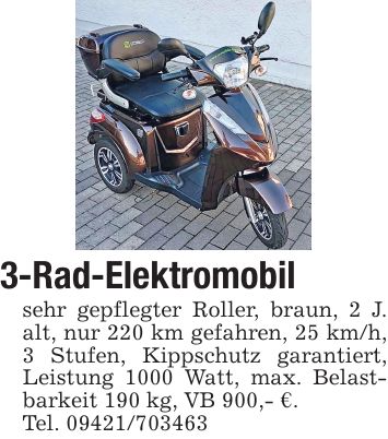 3-Rad-Elektromobil sehr gepflegter Roller, braun, 2 J. alt, nur 220 km gefahren, 25 km/h, 3 Stufen, Kippschutz garantiert, Leistung 1000 Watt, max. Belastbarkeit 190 kg, VB 900,- €. Tel. ***