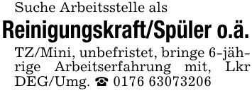 Suche Arbeitsstelle alsReinigungskraft/Spüler o.ä.TZ/Mini, unbefristet, bringe 6-jährige Arbeitserfahrung mit, Lkr DEG/Umg. _ ***