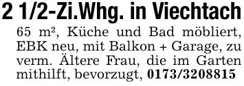 2 1/2-Zi.Whg. in Viechtach65 m², Küche und Bad möbliert, EBK neu, mit Balkon + Garage, zu verm. Ältere Frau, die im Garten mithilft, bevorzugt, ***