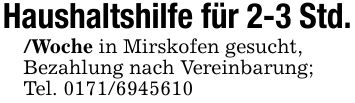 Haushaltshilfe für 2-3 Std./Woche in Mirskofen gesucht,Bezahlung nach Vereinbarung;Tel. ***