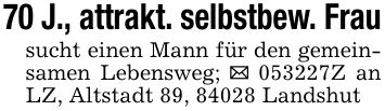 70 J., attrakt. selbstbew. Frausucht einen Mann für den gemeinsamen Lebensweg; _ ***Z an LZ, Altstadt 89, 84028 Landshut