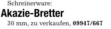 Schreinerware:Akazie-Bretter30 mm, zu verkaufen, ***