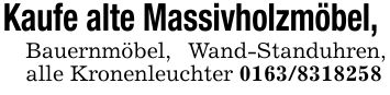 Kaufe alte Massivholzmöbel, Bauernmöbel, Wand-Standuhren, alle Kronenleuchter ***