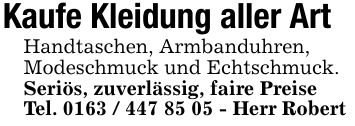 Kaufe Kleidung aller Art Handtaschen, Armbanduhren,Modeschmuck und Echtschmuck. Seriös, zuverlässig, faire Preise Tel. *** - Herr Robert