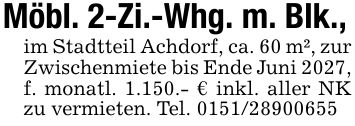 Möbl. 2-Zi.-Whg. m. Blk.,im Stadtteil Achdorf, ca. 60 m², zur Zwischenmiete bis Ende Juni 2027, f. monatl. 1.150.- € inkl. aller NK zu vermieten. Tel. ***