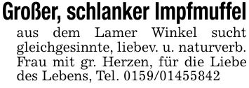 Großer, schlanker Impfmuffelaus dem Lamer Winkel sucht gleichgesinnte, liebev. u. naturverb. Frau mit gr. Herzen, für die Liebe des Lebens, Tel. ***