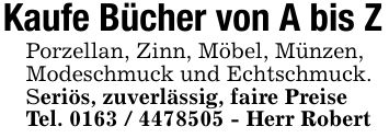 Kaufe Bücher von A bis ZPorzellan, Zinn, Möbel, Münzen, Modeschmuck und Echtschmuck. Seriös, zuverlässig, faire Preise Tel. *** - Herr Robert
