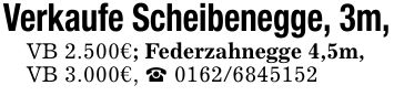Verkaufe Scheibenegge, 3m,VB 2.500€; Federzahnegge 4,5m,VB 3.000€, _ ***