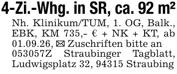 4-Zi.-Whg. in SR, ca. 92 m²Nh. Klinikum/TUM, 1. OG, Balk., EBK, KM 735,- € + NK + KT, ab 01.09.26, _ Zuschriften bitte an ***Z Straubinger Tagblatt, Ludwigsplatz 32, 94315 Straubing