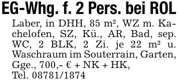 EG-Whg. f. 2 Pers. bei ROLLaber, in DHH, 85 m², WZ m. Kachelofen, SZ, Kü., AR, Bad, sep. WC, 2 BLK, 2 Zi. je 22 m² u. Waschraum im Souterrain, Garten, Gge., 700,- € + NK + HK,Tel. ***