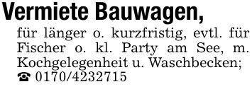 Vermiete Bauwagen,für länger o. kurzfristig, evtl. für Fischer o. kl. Party am See, m. Kochgelegenheit u. Waschbecken; _ ***