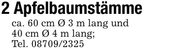 2 Apfelbaumstämmeca. 60 cm Ø 3 m lang und40 cm Ø 4 m lang;Tel. ***