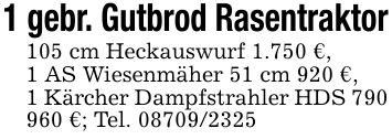 1 gebr. Gutbrod Rasentraktor105 cm Heckauswurf 1.750 €,1 AS Wiesenmäher 51 cm 920 €,1 Kärcher Dampfstrahler HDS *** €; Tel. ***