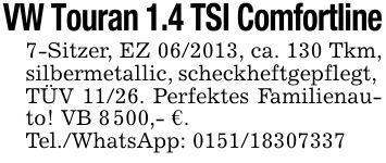 VW Touran 1.4 TSI Comfortline7-Sitzer, EZ ***, ca. 130 Tkm, silbermetallic, scheckheftgepflegt, TÜV 11/26. Perfektes Familienauto! VB 8 500,- €. Tel./WhatsApp: ***