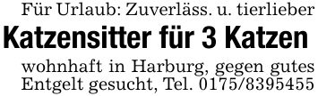 Für Urlaub: Zuverläss. u. tierlieberKatzensitter für 3 Katzenwohnhaft in Harburg, gegen gutes Entgelt gesucht, Tel. ***