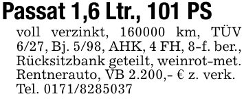 Passat 1,6 Ltr., 101 PSvoll verzinkt, *** km, TÜV 6/27, Bj. 5/98, AHK, 4 FH, 8-f. ber., Rücksitzbank geteilt, weinrot-met. Rentnerauto, VB 2.200,- € z. verk.Tel. ***